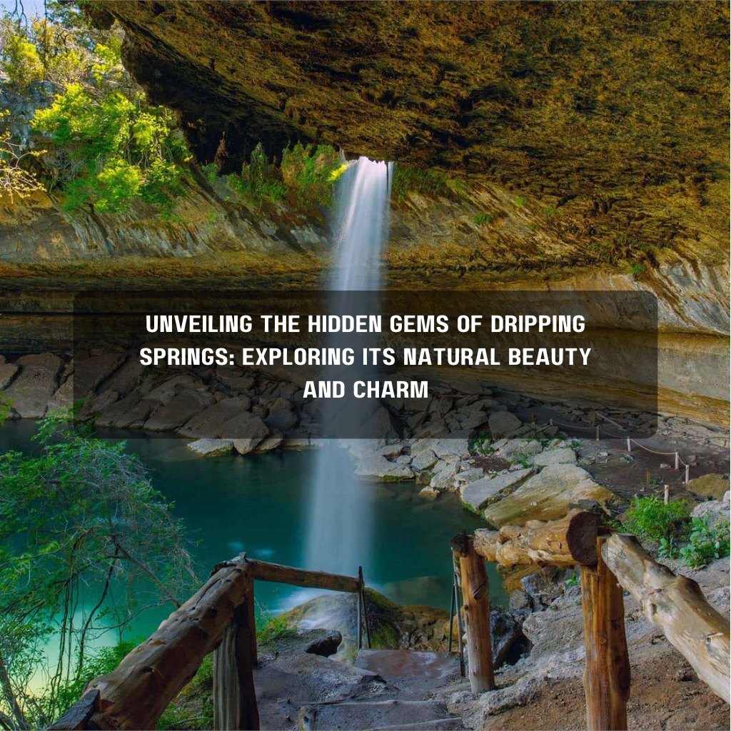 Unveiling the Hidden Gems of Dripping Springs: Exploring its Natural Beauty and Charm